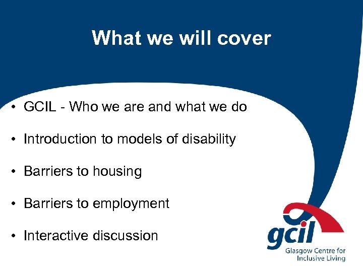 What we will cover • GCIL - Who we are and what we do