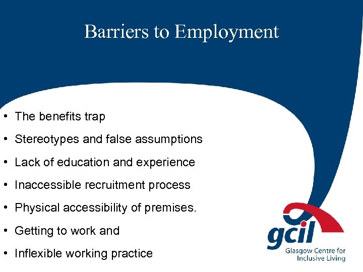 Barriers to Employment • The benefits trap • Stereotypes and false assumptions • Lack