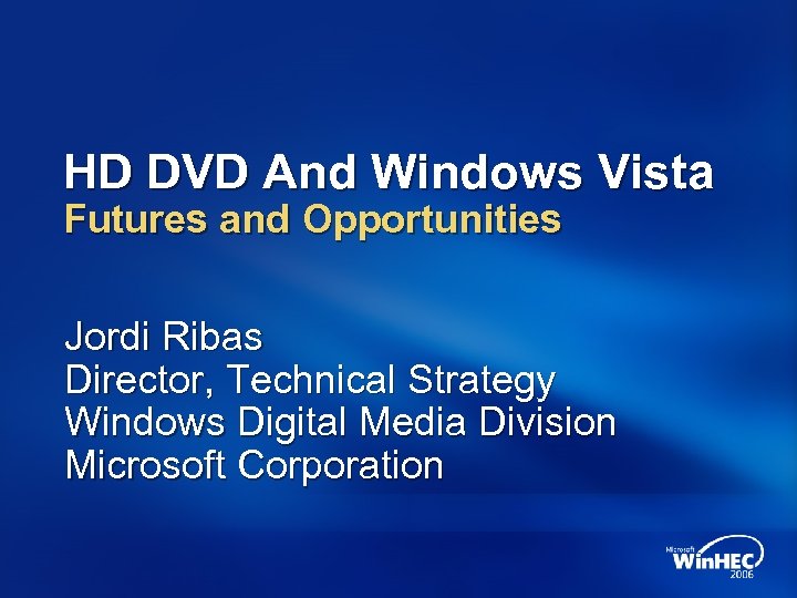 HD DVD And Windows Vista Futures and Opportunities Jordi Ribas Director, Technical Strategy Windows