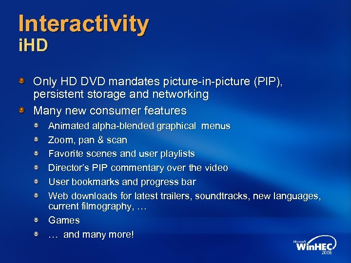 Interactivity i. HD Only HD DVD mandates picture-in-picture (PIP), persistent storage and networking Many