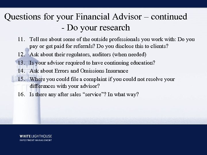 Questions for your Financial Advisor – continued - Do your research 11. Tell me