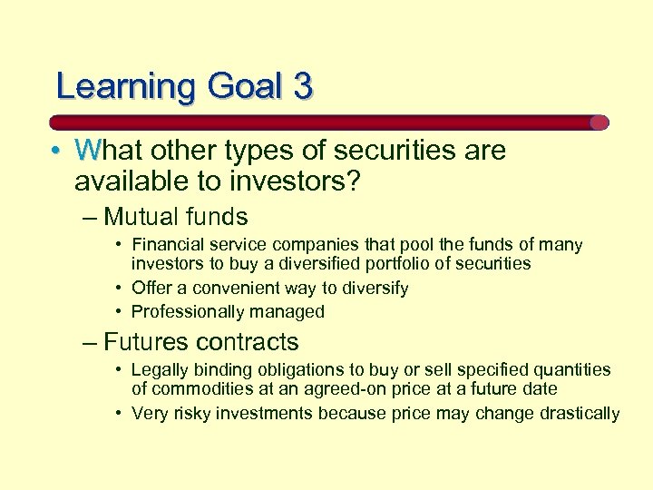 Learning Goal 3 • What other types of securities are available to investors? –