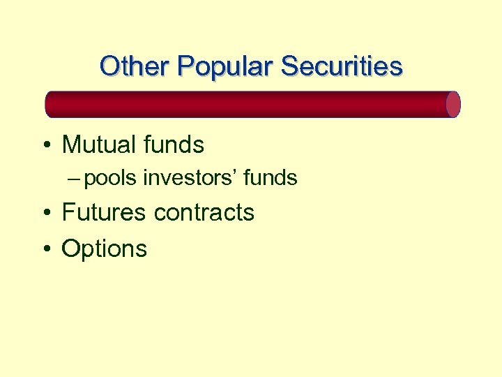 Other Popular Securities • Mutual funds – pools investors’ funds • Futures contracts •