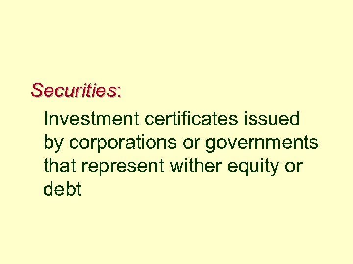 Securities: Investment certificates issued by corporations or governments that represent wither equity or debt