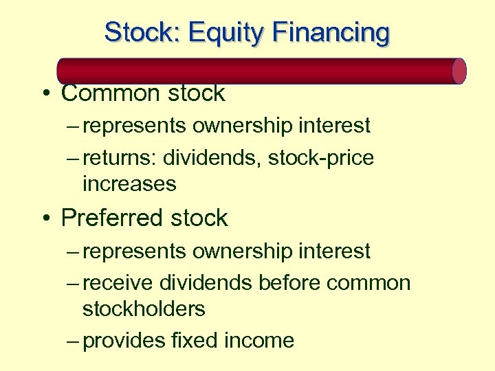 Stock: Equity Financing • Common stock – represents ownership interest – returns: dividends, stock-price