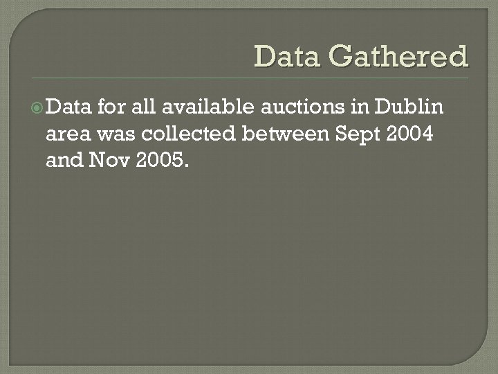 Data Gathered Data for all available auctions in Dublin area was collected between Sept