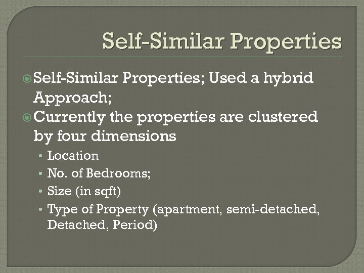 Self-Similar Properties Self-Similar Properties; Used a hybrid Approach; Currently the properties are clustered by