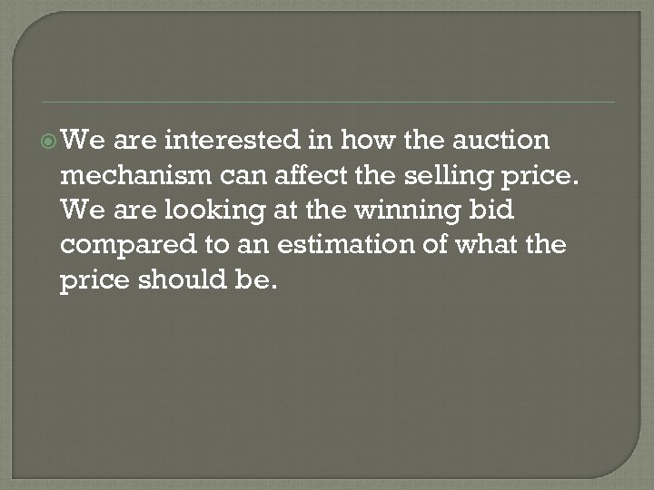 We are interested in how the auction mechanism can affect the selling price.