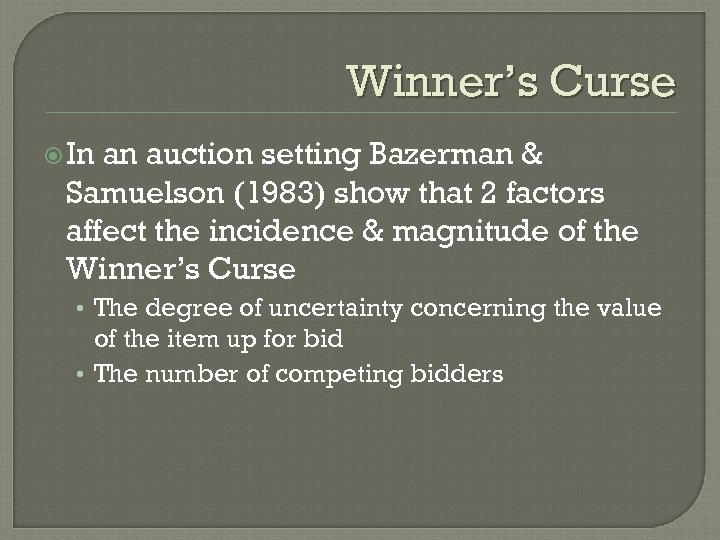 Winner’s Curse In an auction setting Bazerman & Samuelson (1983) show that 2 factors