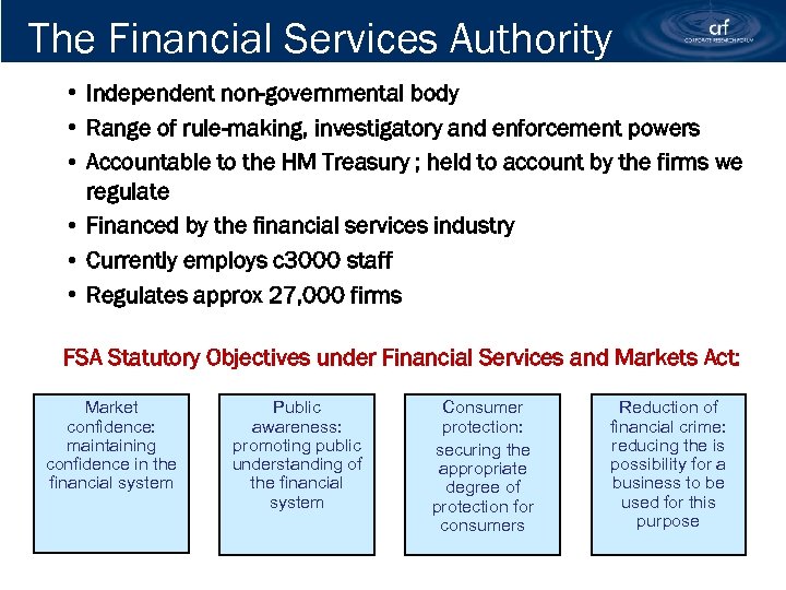 The Financial Services Authority • Independent non-governmental body • Range of rule-making, investigatory and
