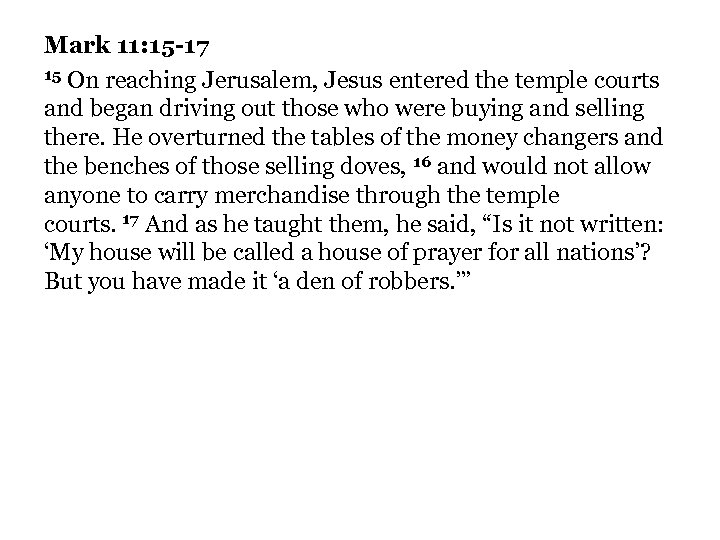 Mark 11: 15 -17 15 On reaching Jerusalem, Jesus entered the temple courts and