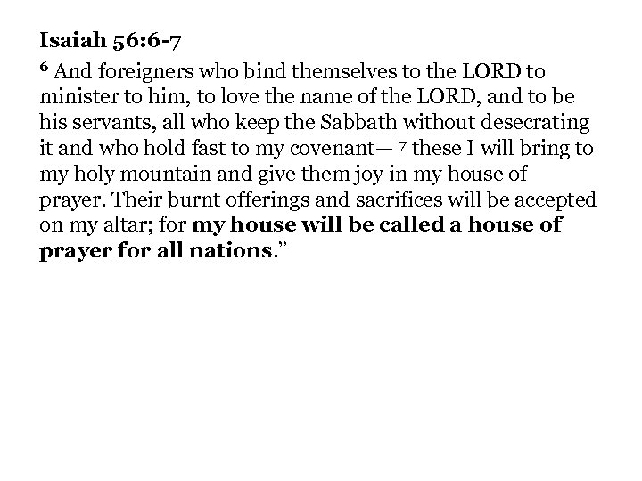 Isaiah 56: 6 -7 6 And foreigners who bind themselves to the LORD to