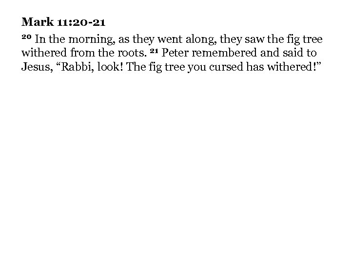 Mark 11: 20 -21 20 In the morning, as they went along, they saw