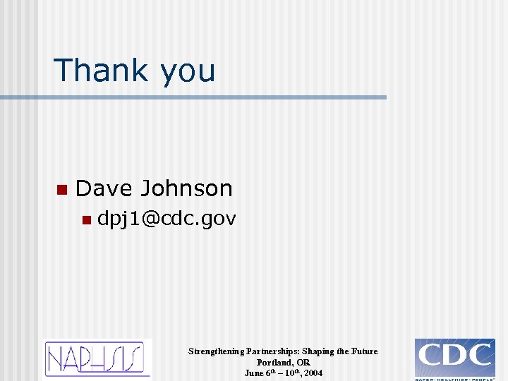 Thank you n Dave Johnson n dpj 1@cdc. gov Strengthening Partnerships: Shaping the Future