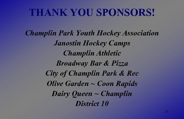 THANK YOU SPONSORS! Champlin Park Youth Hockey Association Janostin Hockey Camps Champlin Athletic Broadway