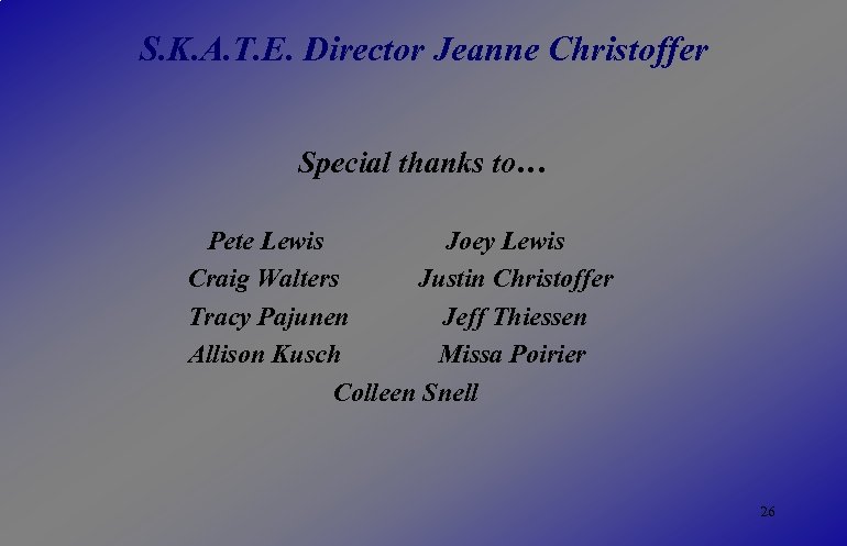 S. K. A. T. E. Director Jeanne Christoffer Special thanks to… Pete Lewis Joey
