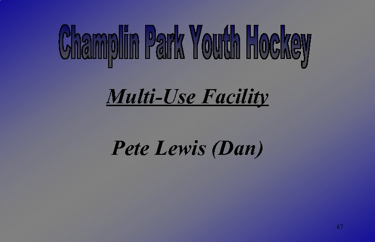 Multi-Use Facility Pete Lewis (Dan) 67 