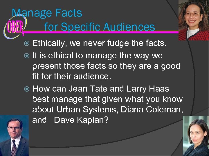 Manage Facts for Specific Audiences Ethically, we never fudge the facts. It is ethical