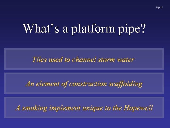 Q 48 What’s a platform pipe? Tiles used to channel storm water An element