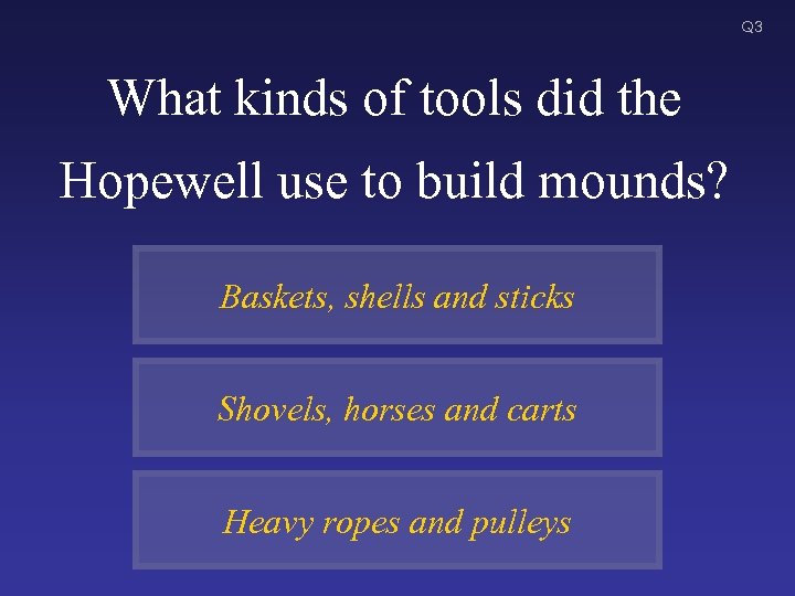 Q 3 What kinds of tools did the Hopewell use to build mounds? Baskets,