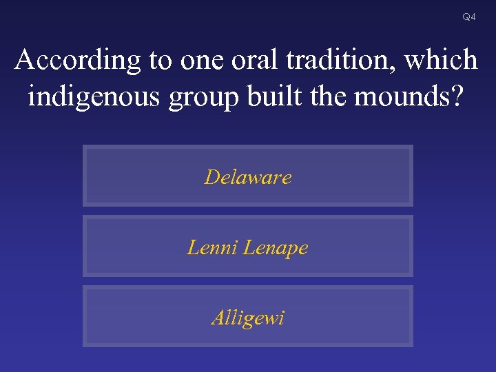 Q 4 According to one oral tradition, which indigenous group built the mounds? Delaware