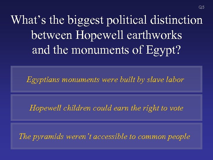 Q 5 What’s the biggest political distinction between Hopewell earthworks and the monuments of