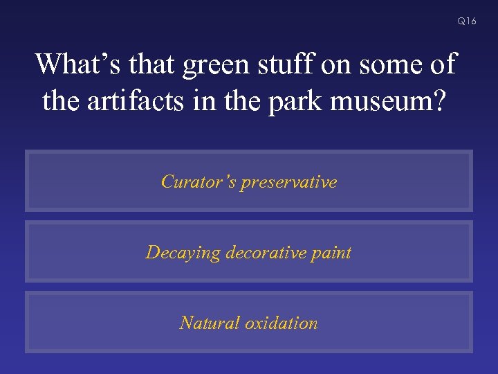 Q 16 What’s that green stuff on some of the artifacts in the park