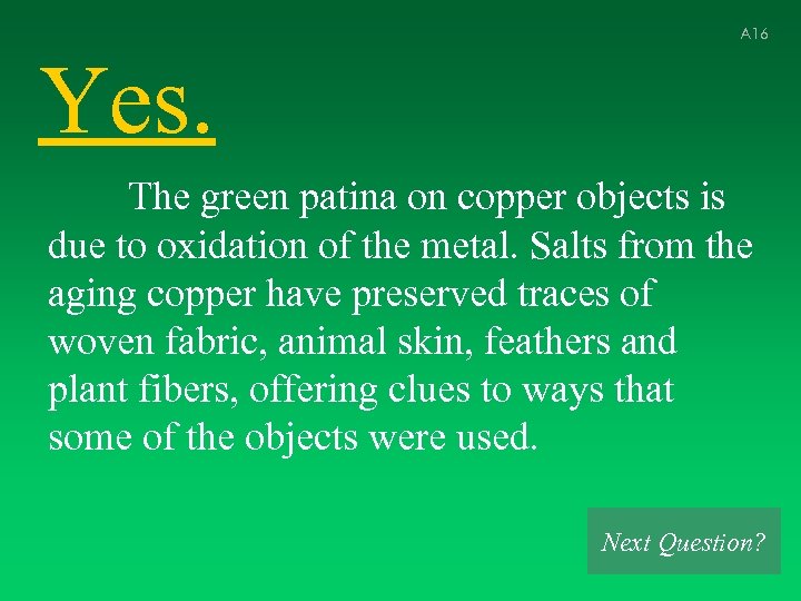 A 16 Yes. The green patina on copper objects is due to oxidation of