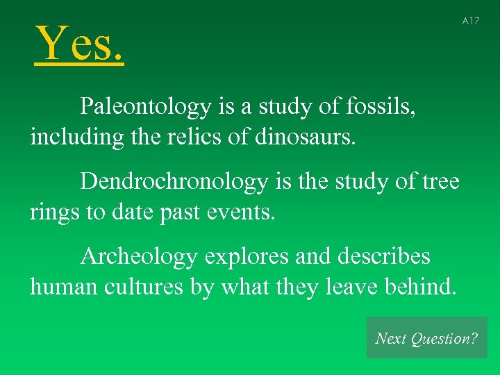 Yes. A 17 Paleontology is a study of fossils, including the relics of dinosaurs.