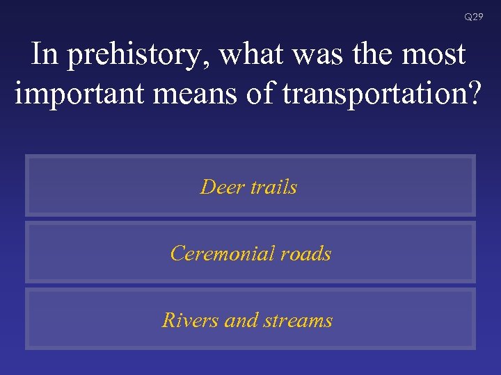 Q 29 In prehistory, what was the most important means of transportation? Deer trails