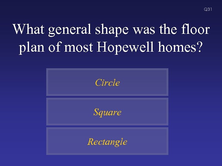 Q 31 What general shape was the floor plan of most Hopewell homes? Circle