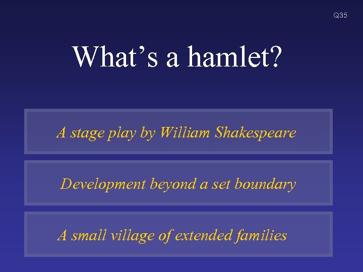 Q 35 What’s a hamlet? A stage play by William Shakespeare Development beyond a