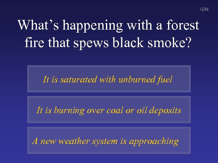 Q 36 What’s happening with a forest fire that spews black smoke? It is