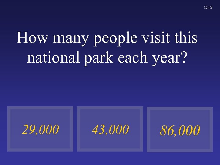 Q 43 How many people visit this national park each year? 29, 000 43,