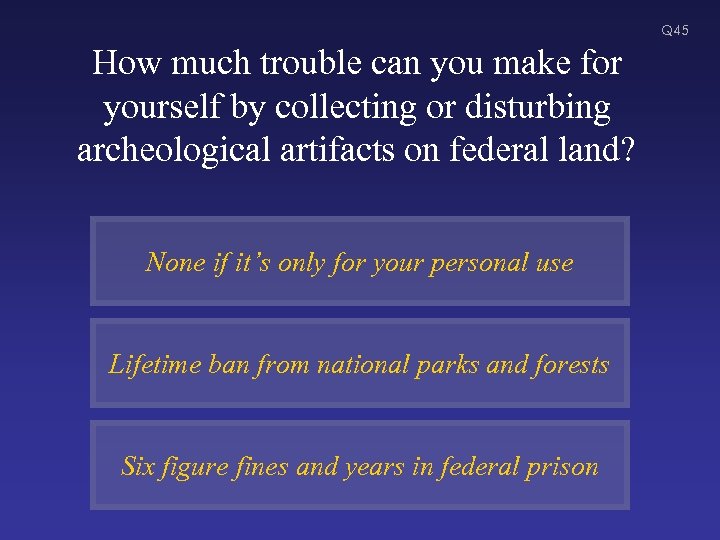 Q 45 How much trouble can you make for yourself by collecting or disturbing