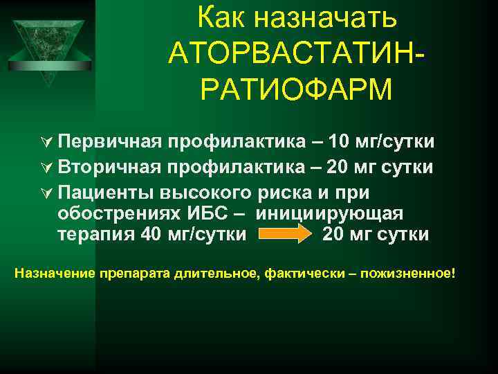 Как назначать АТОРВАСТАТИНРАТИОФАРМ Ú Первичная профилактика – 10 мг/сутки Ú Вторичная профилактика – 20