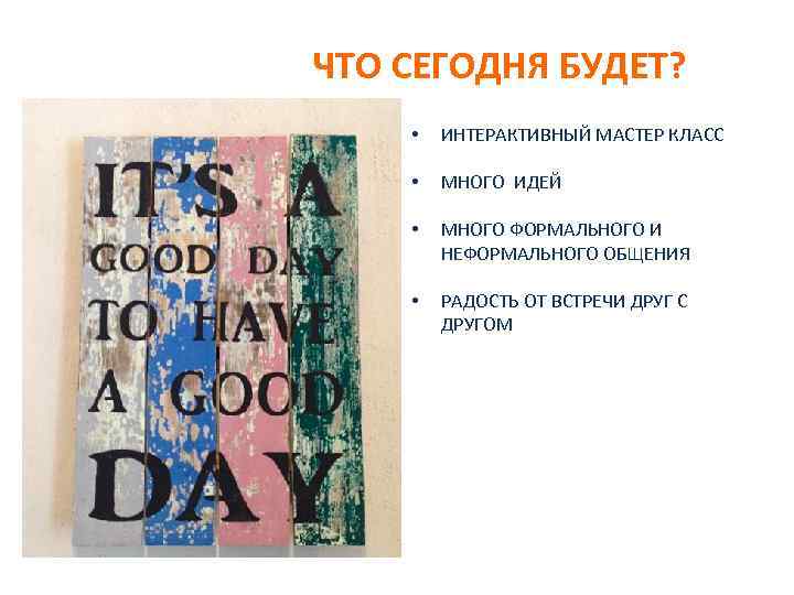 ЧТО СЕГОДНЯ БУДЕТ? • ИНТЕРАКТИВНЫЙ МАСТЕР КЛАСС • МНОГО ИДЕЙ • МНОГО ФОРМАЛЬНОГО И