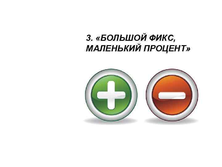 3. «БОЛЬШОЙ ФИКС, МАЛЕНЬКИЙ ПРОЦЕНТ» 
