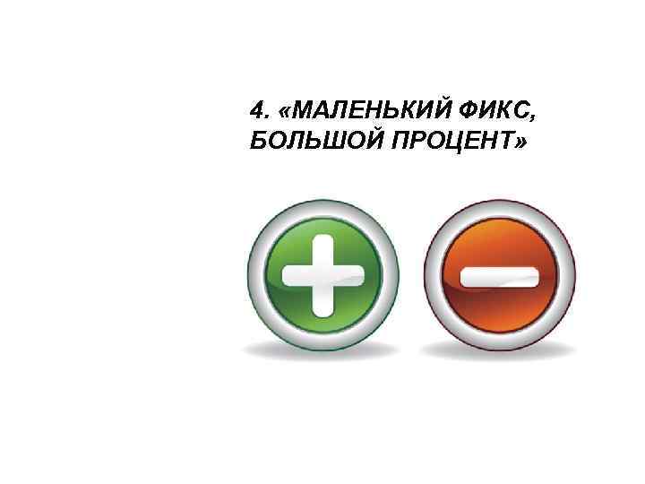 4. «МАЛЕНЬКИЙ ФИКС, БОЛЬШОЙ ПРОЦЕНТ» 