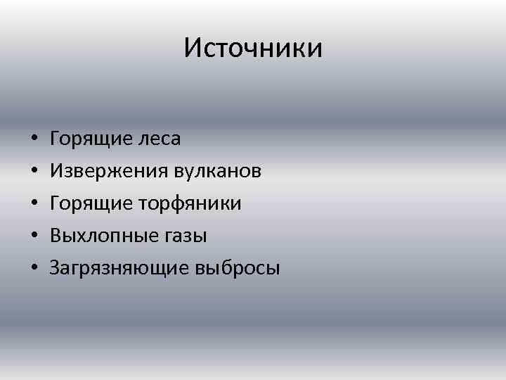 Источники • • • Горящие леса Извержения вулканов Горящие торфяники Выхлопные газы Загрязняющие выбросы