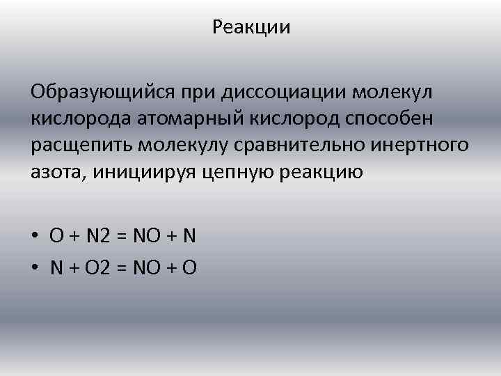 Реакции Образующийся при диссоциации молекул кислорода атомарный кислород способен расщепить молекулу сравнительно инертного азота,