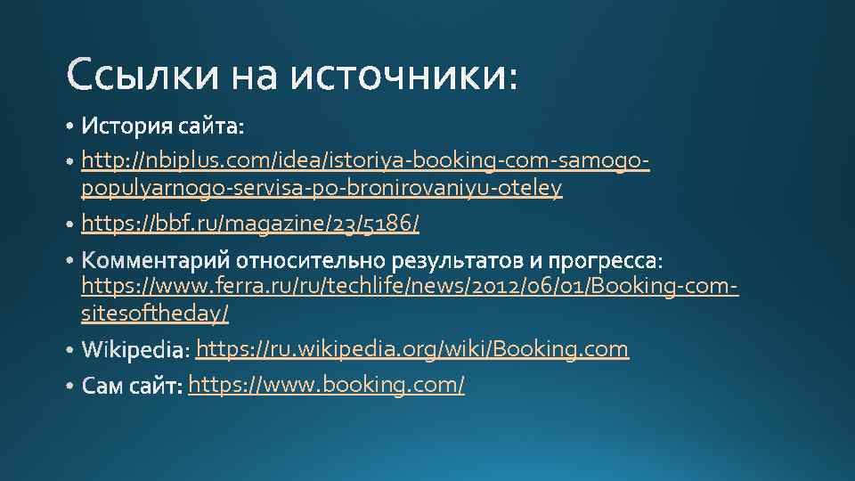 http: //nbiplus. com/idea/istoriya-booking-com-samogopopulyarnogo-servisa-po-bronirovaniyu-oteley https: //bbf. ru/magazine/23/5186/ https: //www. ferra. ru/ru/techlife/news/2012/06/01/Booking-comsitesoftheday/ https: //ru. wikipedia. org/wiki/Booking.