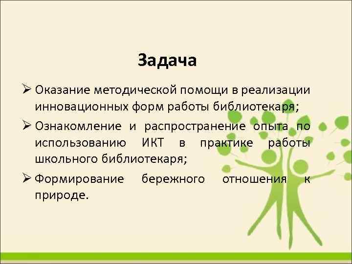 Задача Оказание методической помощи в реализации инновационных форм работы библиотекаря; Ознакомление и распространение опыта
