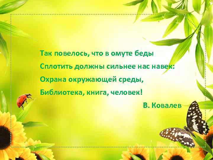 Так повелось, что в омуте беды Сплотить должны сильнее нас навек: Охрана окружающей среды,