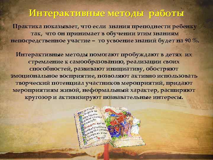 Интерактивные методы работы Практика показывает, что если знания преподнести ребенку так, что он принимает