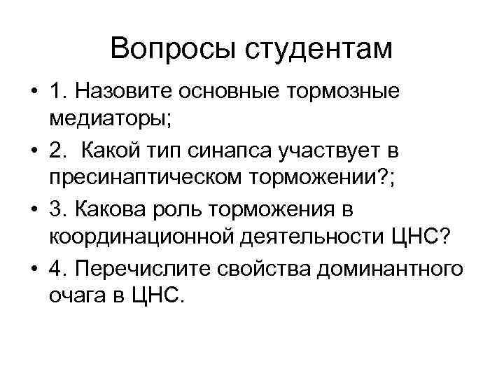 Вопросы студентам • 1. Назовите основные тормозные медиаторы; • 2. Какой тип синапса участвует