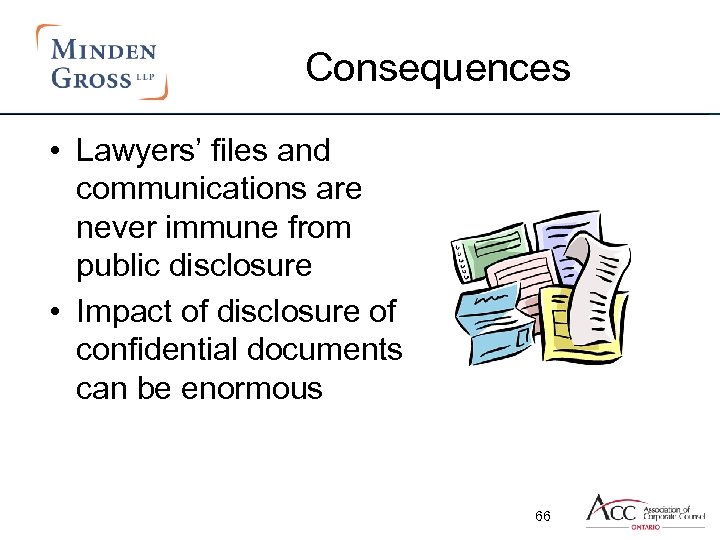 Consequences • Lawyers’ files and communications are never immune from public disclosure • Impact