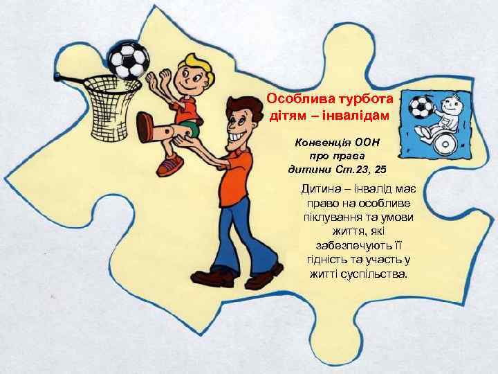 Особлива турбота дітям – інвалідам Конвенція ООН про права дитини Ст. 23, 25 Дитина