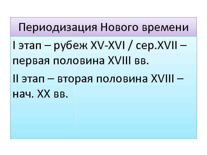 Периодизация Нового времени I этап – рубеж XV-XVI / сер. XVII – первая половина