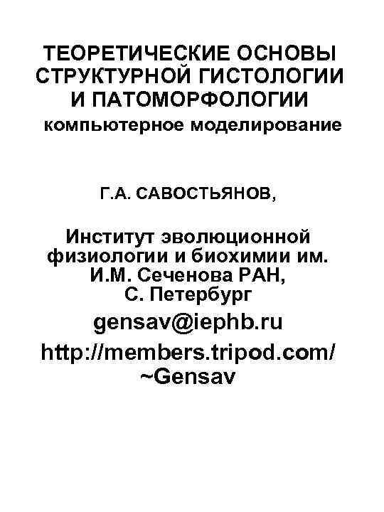 ТЕОРЕТИЧЕСКИЕ ОСНОВЫ СТРУКТУРНОЙ ГИСТОЛОГИИ И ПАТОМОРФОЛОГИИ компьютерное моделирование Г. А. САВОСТЬЯНОВ, Институт эволюционной физиологии